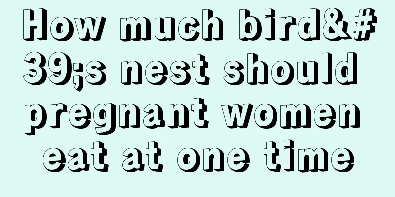 How much bird's nest should pregnant women eat at one time