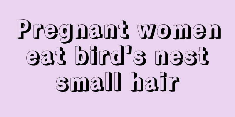 Pregnant women eat bird's nest small hair