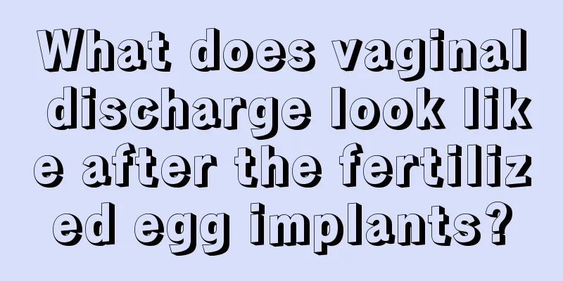 What does vaginal discharge look like after the fertilized egg implants?