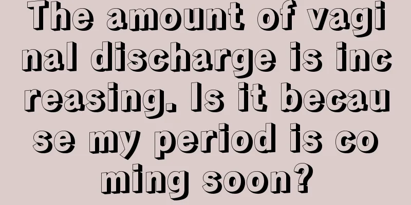 The amount of vaginal discharge is increasing. Is it because my period is coming soon?