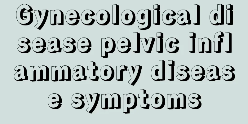 Gynecological disease pelvic inflammatory disease symptoms