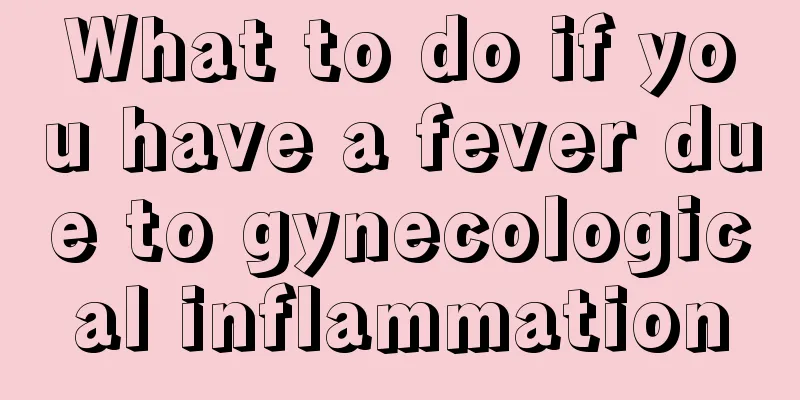 What to do if you have a fever due to gynecological inflammation