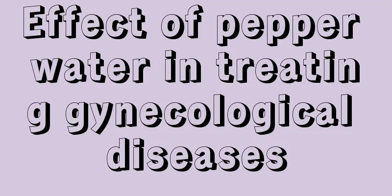 Effect of pepper water in treating gynecological diseases