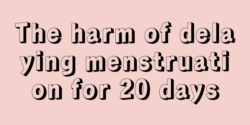 The harm of delaying menstruation for 20 days