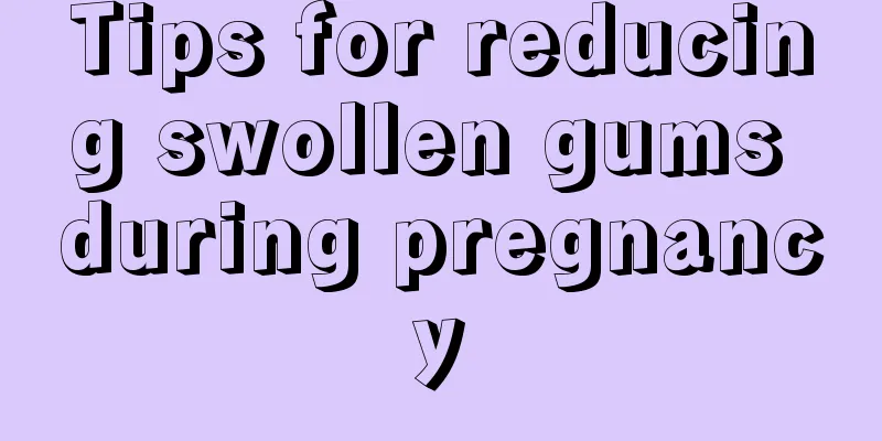 Tips for reducing swollen gums during pregnancy