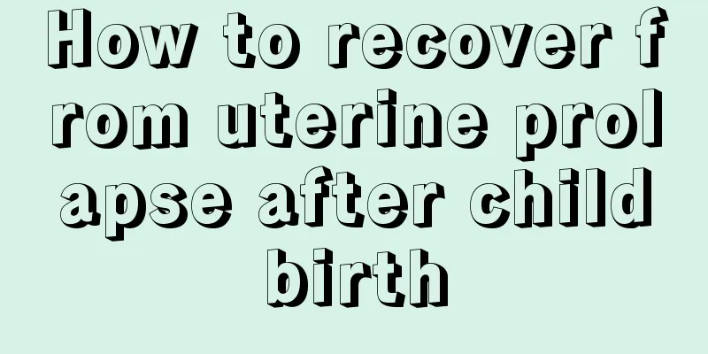 How to recover from uterine prolapse after childbirth