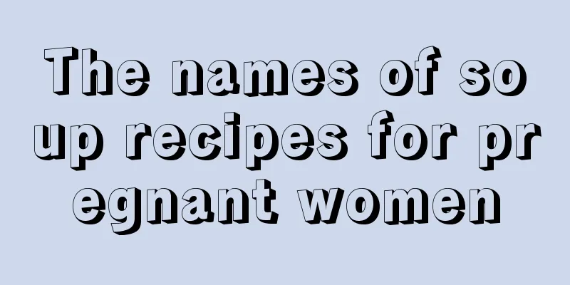 The names of soup recipes for pregnant women