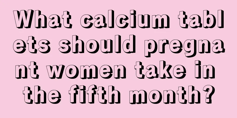 What calcium tablets should pregnant women take in the fifth month?