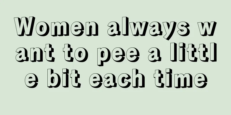 Women always want to pee a little bit each time