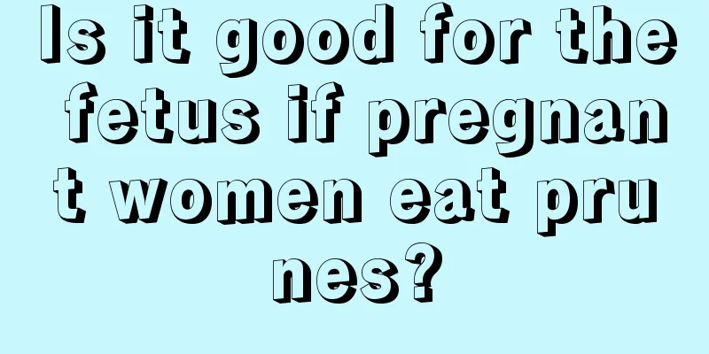 Is it good for the fetus if pregnant women eat prunes?