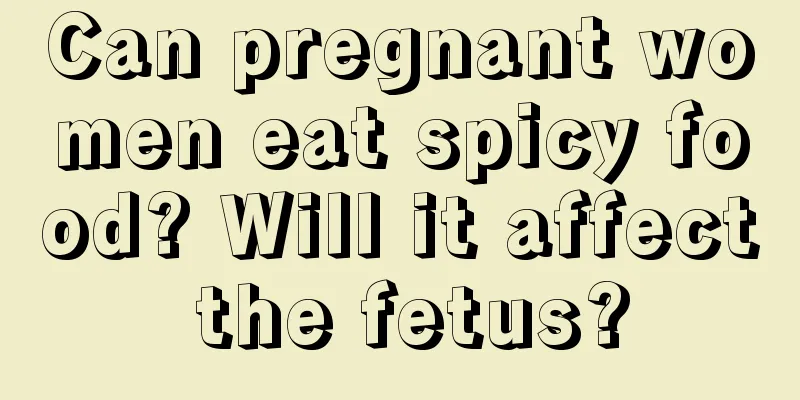 Can pregnant women eat spicy food? Will it affect the fetus?