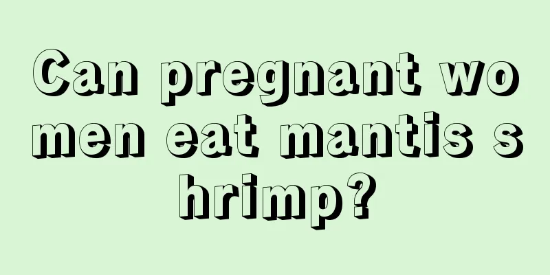 Can pregnant women eat mantis shrimp?