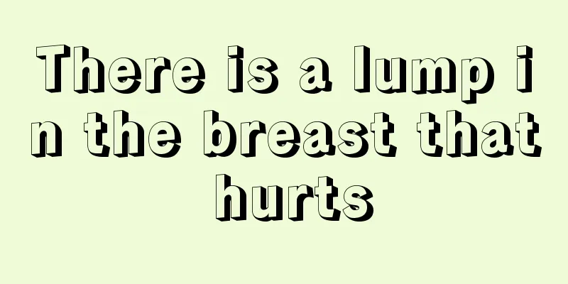 There is a lump in the breast that hurts