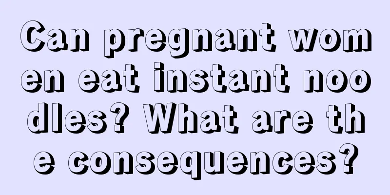 Can pregnant women eat instant noodles? What are the consequences?