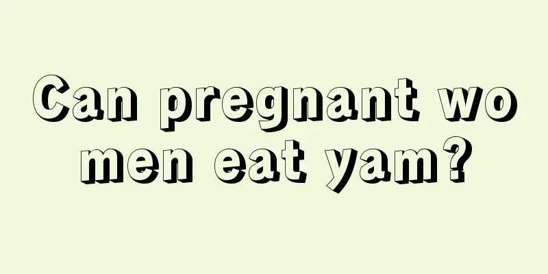 Can pregnant women eat yam?