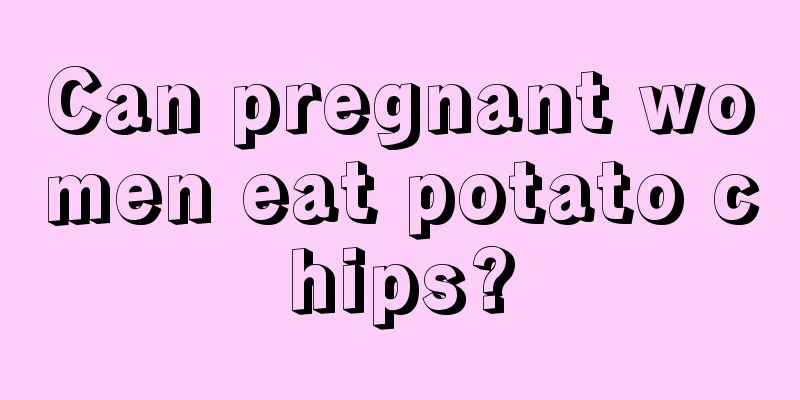 Can pregnant women eat potato chips?