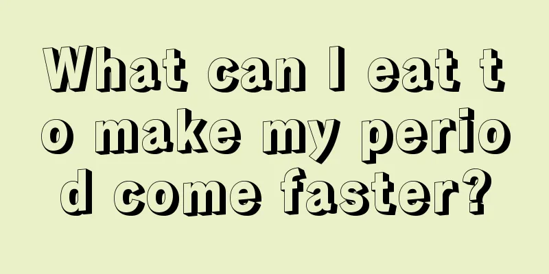 What can I eat to make my period come faster?