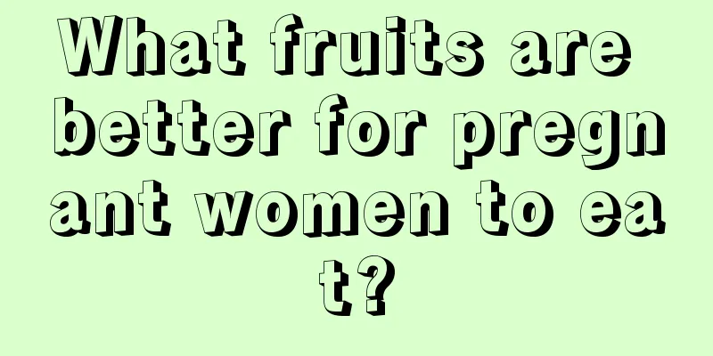 What fruits are better for pregnant women to eat?