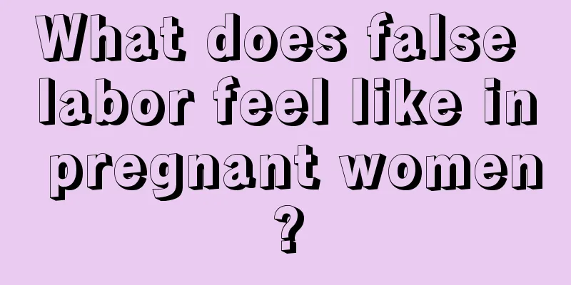 What does false labor feel like in pregnant women?