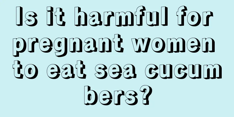 Is it harmful for pregnant women to eat sea cucumbers?