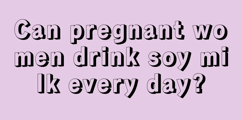 Can pregnant women drink soy milk every day?