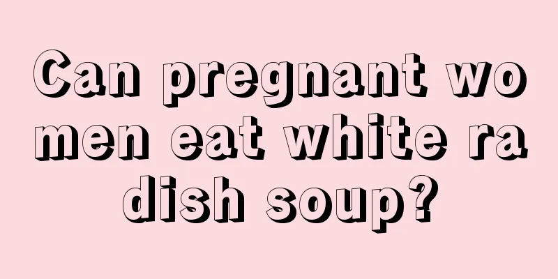 Can pregnant women eat white radish soup?