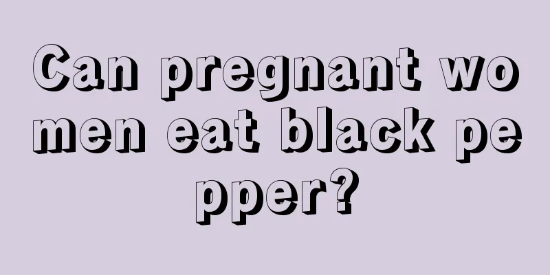 Can pregnant women eat black pepper?