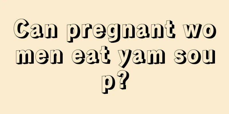 Can pregnant women eat yam soup?