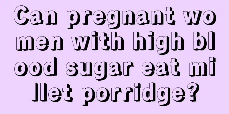 Can pregnant women with high blood sugar eat millet porridge?