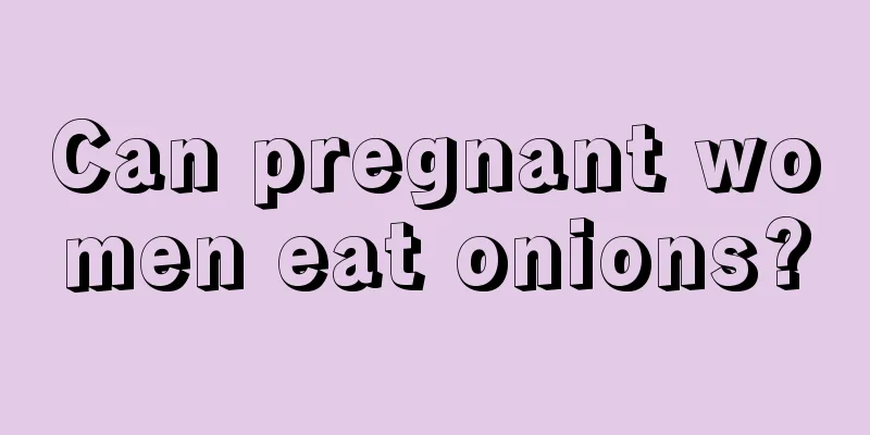 Can pregnant women eat onions?