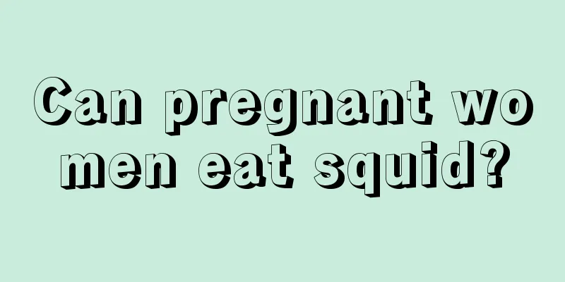 Can pregnant women eat squid?