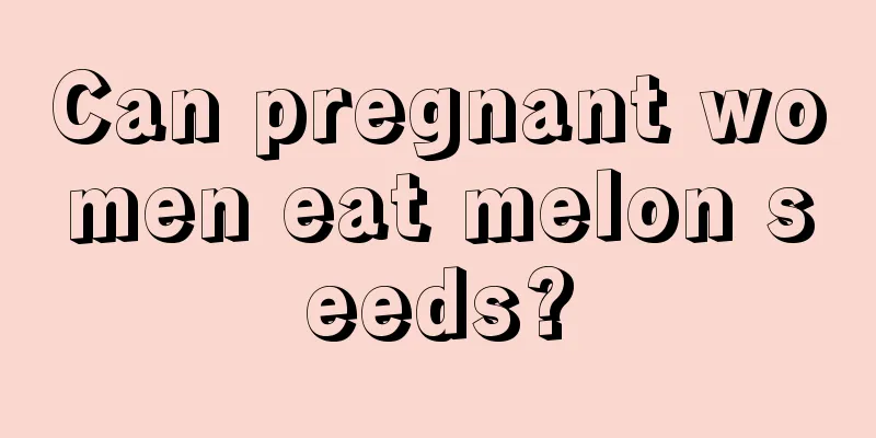 Can pregnant women eat melon seeds?