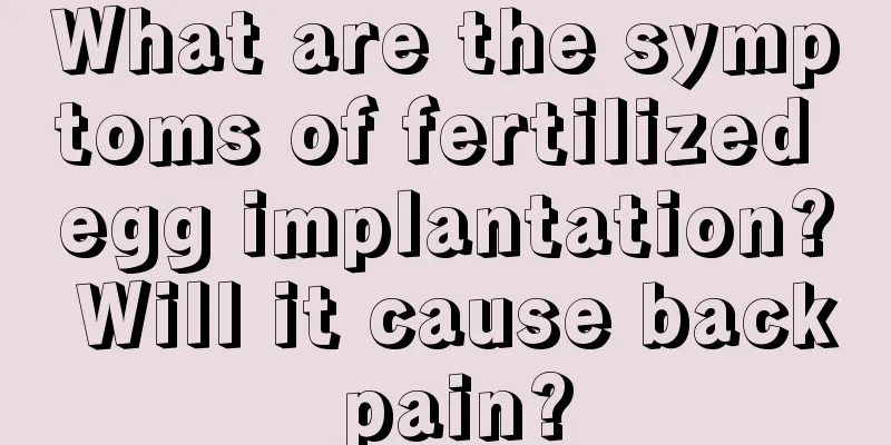 What are the symptoms of fertilized egg implantation? Will it cause back pain?