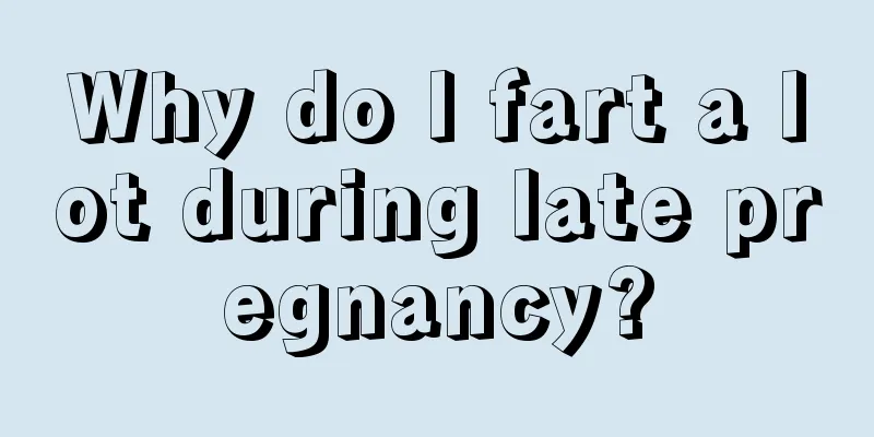 Why do I fart a lot during late pregnancy?