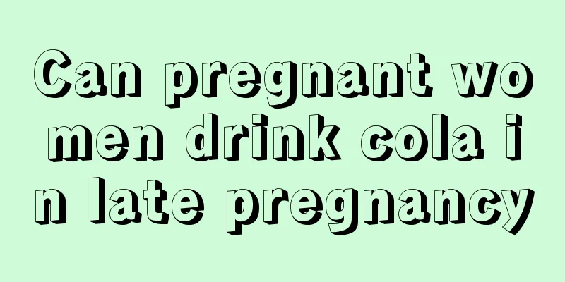 Can pregnant women drink cola in late pregnancy