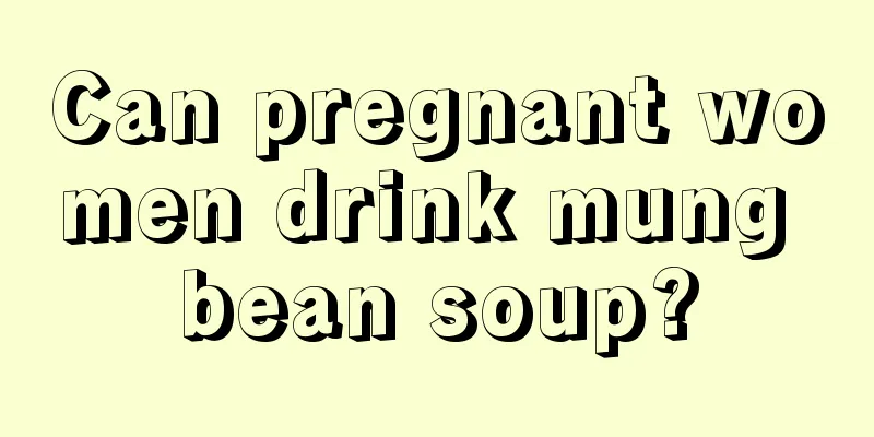 Can pregnant women drink mung bean soup?