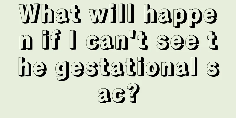 What will happen if I can't see the gestational sac?