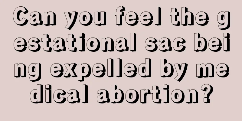 Can you feel the gestational sac being expelled by medical abortion?