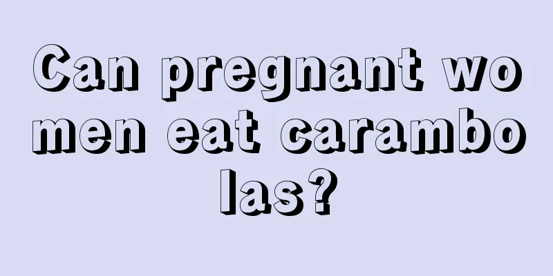 Can pregnant women eat carambolas?