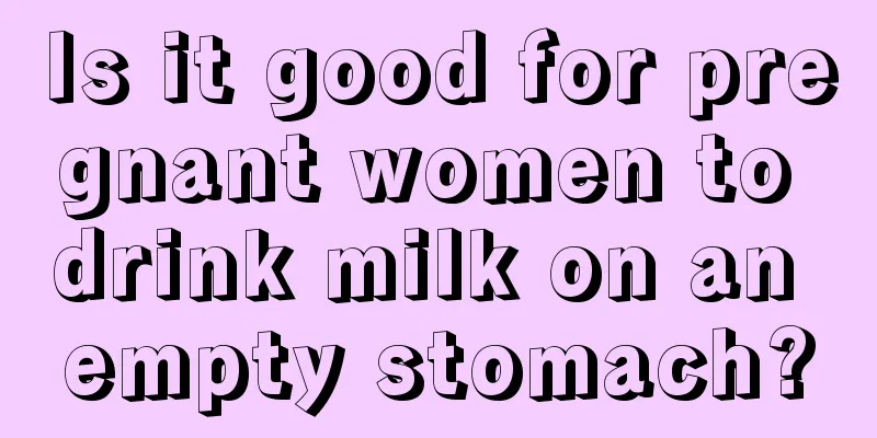 Is it good for pregnant women to drink milk on an empty stomach?