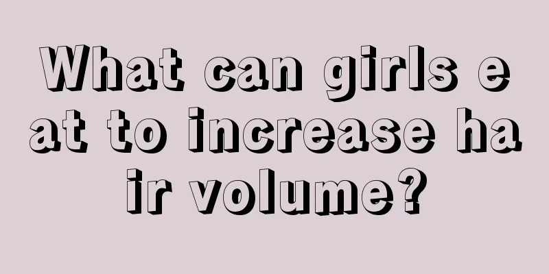 What can girls eat to increase hair volume?