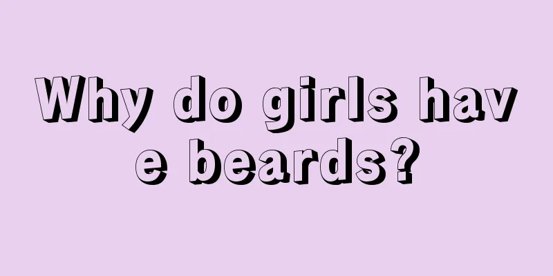 Why do girls have beards?