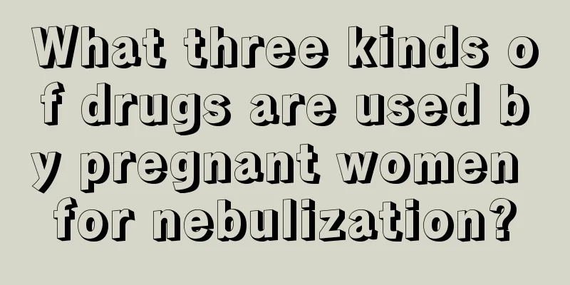 What three kinds of drugs are used by pregnant women for nebulization?