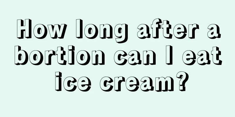 How long after abortion can I eat ice cream?