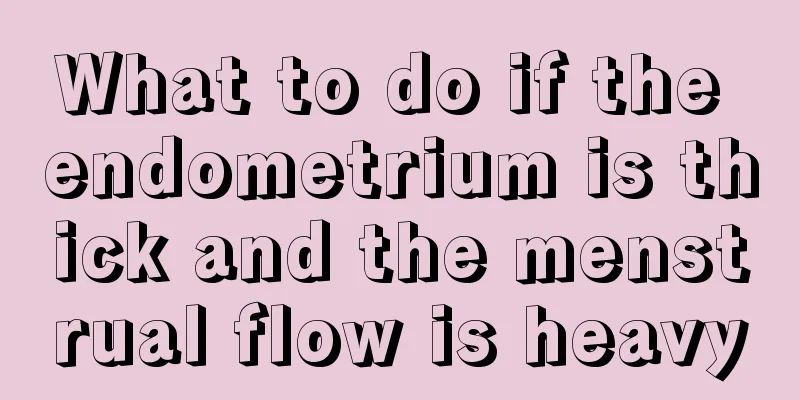 What to do if the endometrium is thick and the menstrual flow is heavy