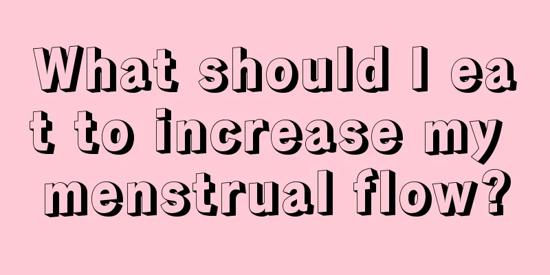 What should I eat to increase my menstrual flow?