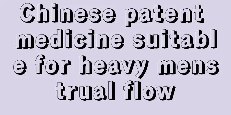 Chinese patent medicine suitable for heavy menstrual flow