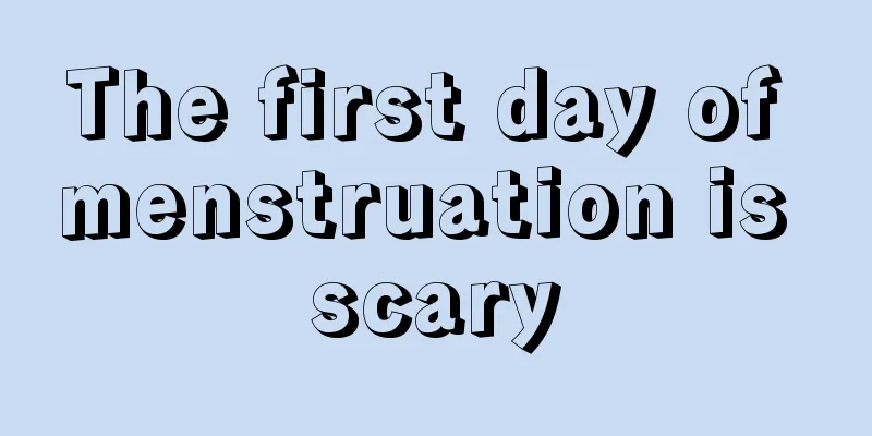 The first day of menstruation is scary