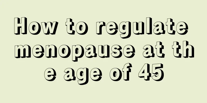 How to regulate menopause at the age of 45