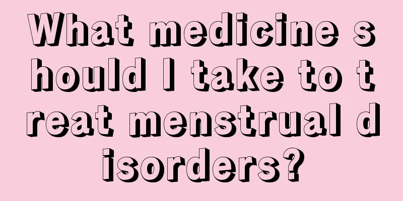 What medicine should I take to treat menstrual disorders?